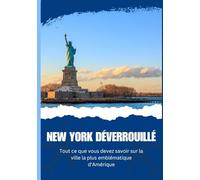 NEW YORK DÉVERROUILLÉ - Tout ce que vous devez savoir sur la ville la plus emblématique d'Amérique