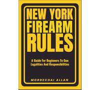 NEW YORK FIREARM RULES: A Guide For Beginners To Gun Legalities And Responsibilities