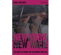 New York, New Wave: The Legacy of Feminist Artists in Emerging Practices (International Library of Modern and Contemporary Art)
