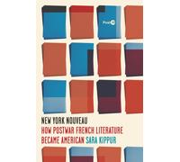 New York Nouveau : How Postwar French Literature Became American
