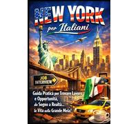 NEW YORK per Italiani: Guida Pratica per Trovare Lavoro e Opportunità, da Sogno a Realtà.. la Vita nella Grande Mela!