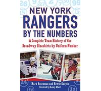 New York Rangers by the Numbers: A Complete Team History of the Broadway Blueshirts by Uniform Number