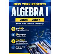 New York Regents Algebra I 2026-2027: Know What to Do on Exam Day with 800+ Targeted Questions, 15 Full-Length Practice Tests, High-Yield Next Generation Standards Review, and Step-by-Step Solutions