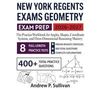 New York Regents Exams Geometry 2026-2027: The Practice Workbook for Angles, Shapes, Coordinate Systems, and Three-Dimensional Reasoning Mastery