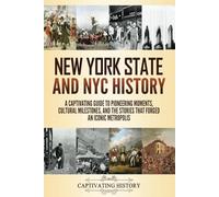 New York State and NYC History: A Captivating Guide to Pioneering Moments, Cultural Milestones, and the Stories That Forged an Iconic Metropolis (The History of U.S. States)