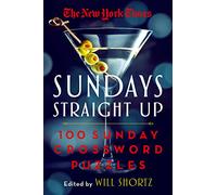 New York Times Sundays Straight Up: 100 Sunday Crossword Puzzles