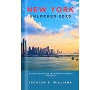 NEW YORK UNLOCKED 2025: A Local’s Travel Guide to the Best Eats, Secrets, and Sights