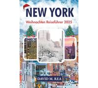 New York Weihnachten Reiseführer 2025: Ein kompletter Urlaubsbegleiter zu Lichtern, Märkten, Shows und saisonaler Freude im Big Apple (Christmas Travel Guides 2025)