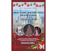 New York Weihnachts Reiseführer 2025-2026: Festliche Lichter, Weihnachtsmärkte, saisonale Shows und Insidertipps für einen unvergesslichen Winterurlaub (City Unlocked-Serie)