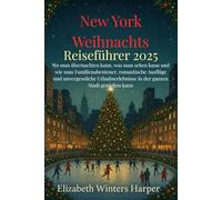 New York Weihnachts Reiseführer 2025: Wo man übernachten kann, was man sehen kann und wie man Familienabenteuer, romantische Ausflüge und ... in der ganzen Stadt genießen kann