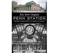 New York's Original Penn Station: The Rise and Tragic Fall of an American Landmark (Landmarks)