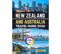 New Zealand and Australia Travel Guide 2026: Your companion to scenic wonders, cultural encounters, hidden treasures & unforgettable journeys across two remarkable lands