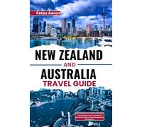 New Zealand and Australia Travel Guide: Your Companion to Iconic Landmarks, Scenic Experiences, and Cultural Discoveries Across Two Unforgettable Destinations