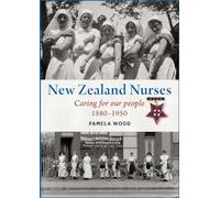 New Zealand Nurses: Caring for our people 1880-1950