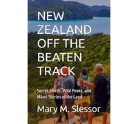 NEW ZEALAND OFF THE BEATEN TRACK: Secret Fiords, Wild Peaks, and Māori Stories of the Land