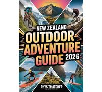 New Zealand Outdoor Adventure Guide 2026: The Complete Hiking, Mountain Biking & Water Sports Itineraries for Thrill-Seekers, Backpackers, and Nature Enthusiasts