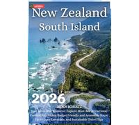 New Zealand South Island Travel Guide 2026: Your All-in-One Resource: Explore Must-See Attractions, Curated Itineraries, Budget-Friendly and Accessible Stays, Up-to-Date Essentials, and Sustainable T