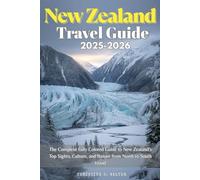 New Zealand Travel Guide 2025-2026: The Complete Fully Colored Guide to New Zealand’s Top Sights, Culture, and Nature from North to South Island