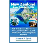 New Zealand Travel Guide 2025-2026: Unlock the Secrets of Glowworm Caves, Geothermal Wonders, and Maori Culture for an Unforgettable Adventure (Byrd's Adventure Atlas)