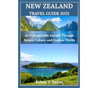 NEW ZEALAND TRAVEL GUIDE 2025: An Unforgettable Journey Through Nature, Culture, and Outdoor Thrills