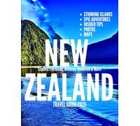 NEW ZEALAND TRAVEL GUIDE 2025: Explore Fiordland, Rotorua, Hobbiton & More: Stunning Islands, Epic Adventures, Insider Tips, Photos & Maps for the Ultimate Journey