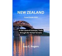 New Zealand Travel Guide 2025: In the Land of Contrast, Trails through the Varied Terrains