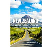 NEW ZEALAND TRAVEL GUIDE 2025: Rich history, unique culture, and Captivating Adventures through must-visit destinations.