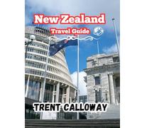 New Zealand Travel Guide 2025: The Ultimate New Zealand Travel Guide for Tourists, Nature Lovers, and First-Time Visitors Discover Top Attractions, Adventure Tours, and Cultural Gems