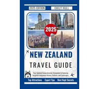 New Zealand Travel Guide 2025: Your Updated Comprehensive Companion to Exploring Insightful Indigenous History, Cultures, and Landscapes. (The Updated Complete Guide)