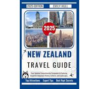 New Zealand Travel Guide 2025: Your Updated Comprehensive Companion to Exploring Insightful Indigenous History, Cultures, and Landscapes. (The Updated Complete Guide)