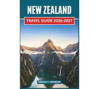 New Zealand Travel Guide 2026-2027: Explore National Parks, Geothermal Wonders, Glowworm Caves, Wildlife, Maori Culture, and Adventure Activities Across Aotearoa's Two Islands