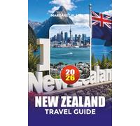 NEW ZEALAND TRAVEL GUIDE 2026: Explore New Zealand Like a Local with Insider Tips, Top Attractions, Sample Itineraries & Hidden Gems for 2026