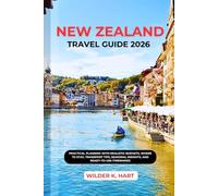 NEW ZEALAND TRAVEL GUIDE 2026: Practical Planning with Realistic Budgets, Where to Stay, Transport Tips, Seasonal Insights, and Ready-to-Use Itineraries