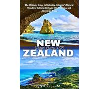 New Zealand Travel Guide 2026: The Ultimate Guide to Exploring Aotearoa’s Natural Wonders, Cultural Heritage, Hidden Gems, and Adventure Trails
