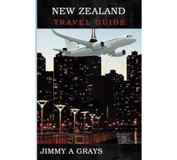 New Zealand Travel Guide: A journey through middle Earth and Beyond