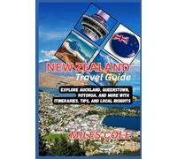 New Zealand Travel Guide: Explore Auckland, Queenstown, Rotorua, and More with Itineraries, Tips, and Local Insights: 2025 - 2026 Edition