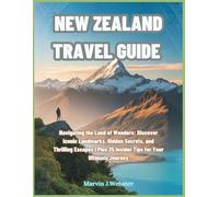 New Zealand Travel Guide: Navigating the Land of Wonders: Discover Iconic Landmarks, Hidden Secrets, and Thrilling Escapes | Plus 25 Insider Tips for ... Travel Guides for the Modern Adventurer)