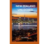 NEW ZEALAND UNLOCKED: A TRAVEL PREPARATION GUIDE