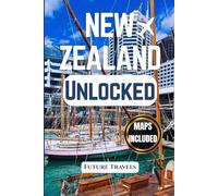 New Zealand Unlocked: Your Guide to Hidden Gems, Epic Adventures, and Insider Tips for an Authentic Journey Through the North & South Islands.