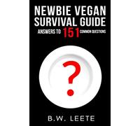 Newbie Vegan Survival Guide: Answers to 151 Common Questions