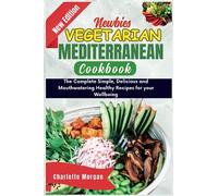 Newbies Vegetarian Mediterranean Cookbook: The Complete Simple, delicious and mouthwatering Healthy Recipes for your wellbeing