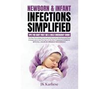 Newborn and Infant Infections Simplified (Tips for Baby First Aid and Child Emergency Guide): The New Mom's Baby Care Guide to Minimizing Infections ... in the First Year of Life (Baby Before Birth)