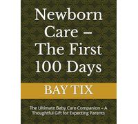 Newborn Care - The First 100 Days: The Ultimate Baby Care Companion - A Thoughtful Gift for Expecting Parents (Essential Guide to Trading)