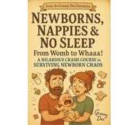 Newborns, Nappies and No Sleep: From Womb to Whaaa!: A Hilarious Crash Course in Surviving Newborn Chaos (The Granny Dee Parenting Series)