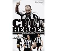 Newcastle United Cult Heroes: The Toon's Greatest Icons