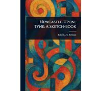 Newcastle-Upon-Tyne: A Sketch-Book