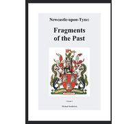 Newcastle-upon-Tyne: Fragments of the Past: Volume 1