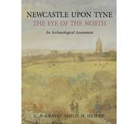 Newcastle upon Tyne, the Eye of the North: An Archaeological Assessment