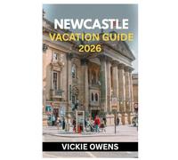 NEWCASTLE VACATION GUIDE 2026: What to See, Eat, and Experience in Newcastle Upon Tyne - Attractions, Dining, Nightlife, Landmarks and Budget-Friendly ... Every Traveler (VACATION COMPANION 2025-2026)