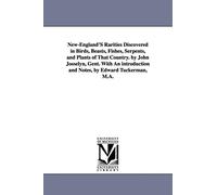 NewEngland's rarities discovered in birds, beasts, fishes, serpents, and plants of that country. By John Josselyn, gent. With an introduction and notes, by Edward Tuckerman, M.A.
